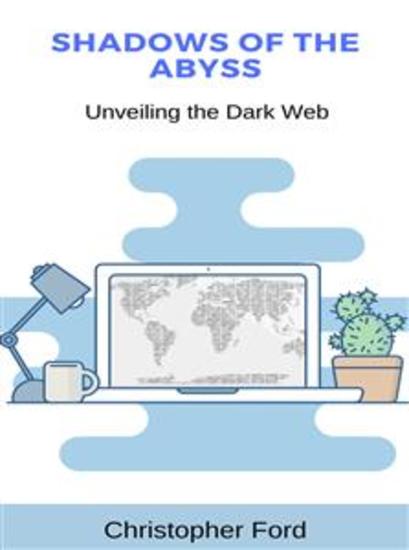 Shadows of the Abyss: Unveiling the Dark Web - cover