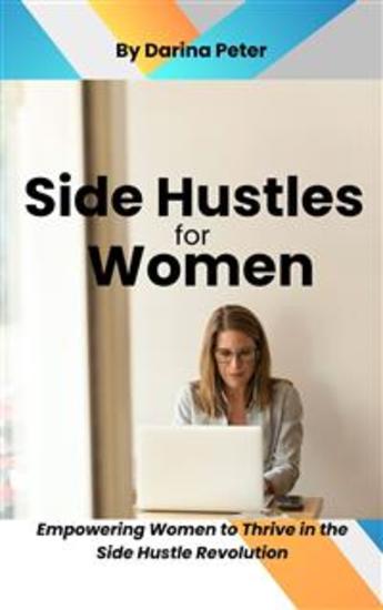 Side Hustles for Women - Empowering Women to Thrive in the Side Hustle Revolution - cover