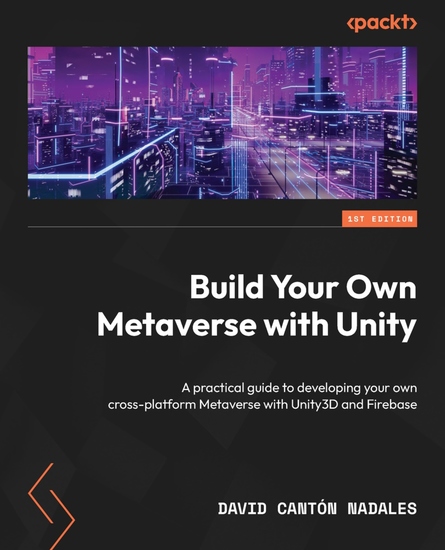 Build Your Own Metaverse with Unity - A practical guide to developing your own cross-platform Metaverse with Unity3D and Firebase - cover