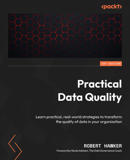 Practical Data Quality - Learn practical real-world strategies to transform the quality of data in your organization - cover