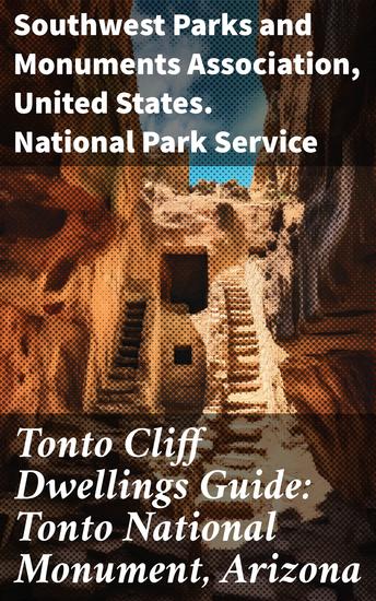 Tonto Cliff Dwellings Guide: Tonto National Monument Arizona - Unveiling the Ancient Mysteries of Tonto National Monument - cover