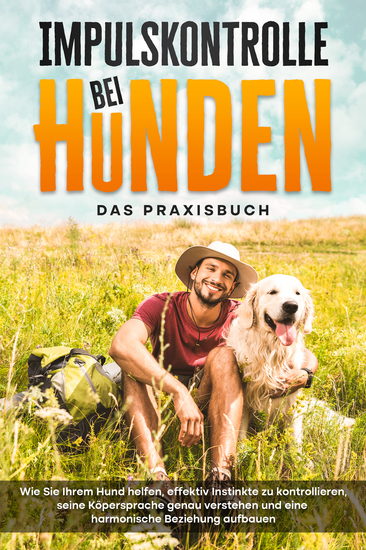 Impulskontrolle bei Hunden - Das Praxisbuch: Wie Sie Ihrem Hund helfen effektiv Instinkte zu kontrollieren seine Köpersprache genau verstehen und eine harmonische Beziehung aufbauen - cover