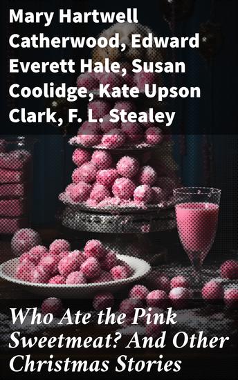 Who Ate the Pink Sweetmeat? And Other Christmas Stories - A Festive Literary Journey through Christmas Past - cover
