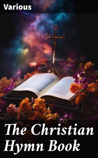 The Christian Hymn Book - A Compilation of Psalms Hymns and Spiritual Songs - cover