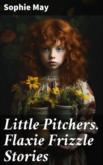 Little Pitchers Flaxie Frizzle Stories - Whimsical Family Tales: Flaxie Frizzle's Childhood Adventures - cover