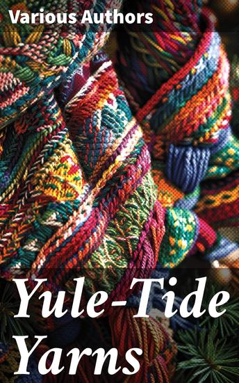 Yule-Tide Yarns - Christmas Tales: A Festive Anthology of Yuletide Stories by English Authors - cover