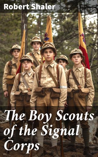 The Boy Scouts of the Signal Corps - Decoding Secrets Foiling Enemies: A Tale of Boy Scouts and the Signal Corps in World War I - cover