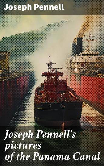 Joseph Pennell's pictures of the Panama Canal - Reproductions of a series of lithographs made by him on the Isthmus of Panama - cover
