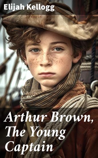 Arthur Brown The Young Captain - A Sea Adventure of Bravery and Friendship in 19th Century Maritime Life - cover