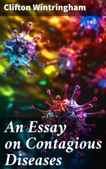 An Essay on Contagious Diseases - More particularly on the small-pox measles putrid malignant and pestilential fevers - cover