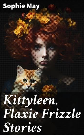 Kittyleen Flaxie Frizzle Stories - A Whimsical Adventure Through Timeless Tales and Childhood Magic - cover