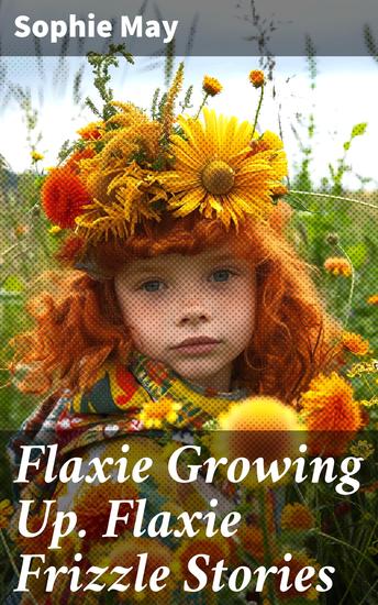 Flaxie Growing Up Flaxie Frizzle Stories - A Heartwarming Tale of Growing Up and Adventure - cover