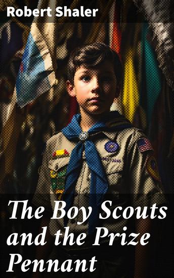 The Boy Scouts and the Prize Pennant - A Riveting Adventure of Friendship and Prizes - cover