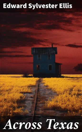 Across Texas - Taming the Wild West: Frontier Adventures in Texas - cover