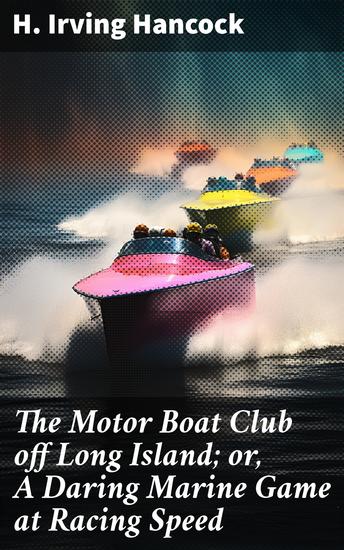 The Motor Boat Club off Long Island; or A Daring Marine Game at Racing Speed - Racing Thrills and Marine Escapades on Long Island - cover