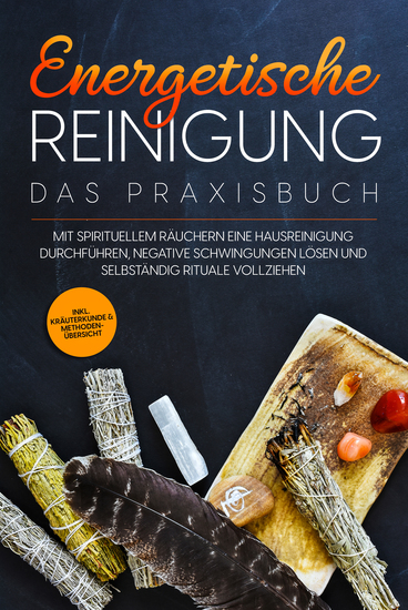Energetische Reinigung – Das Praxisbuch: Mit spirituellem Räuchern eine Hausreinigung durchführen negative Schwingungen lösen und selbständig Rituale vollziehen | inkl Kräuterkunde & Methodenübersicht - cover