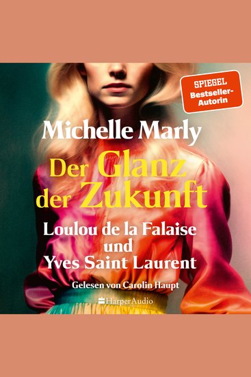 Der Glanz der Zukunft Loulou de la Falaise und Yves Saint Laurent (ungekürzt) - Romanbiografie | Die SPIEGEL-Bestsellerautorin schreibt über eine Frau die alles für ihre Liebe zur Mode riskiert und danach strebt mehr zu sein als eine »Muse« - cover