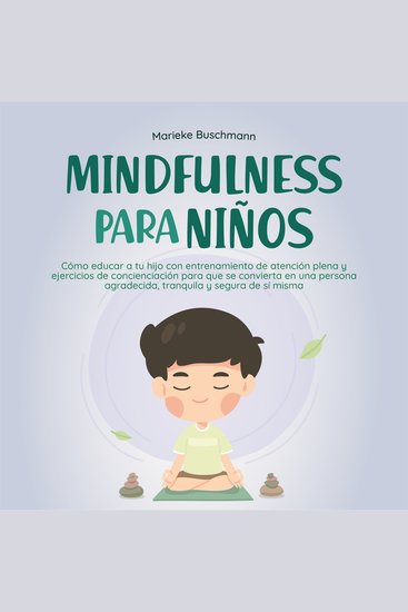 Mindfulness para niños: Cómo educar a tu hijo con entrenamiento de atención plena y ejercicios de concienciación para que se convierta en una persona agradecida tranquila y segura de sí misma - cover