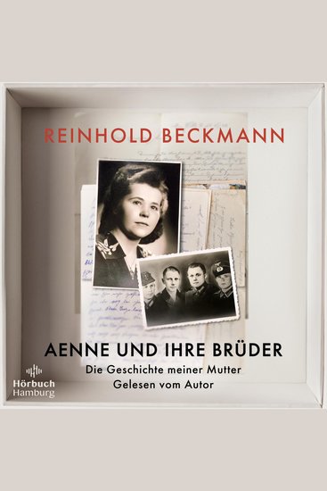 Aenne und ihre Brüder - Die Geschichte meiner Mutter | Reinhold Beckmann erzählt die Geschichte seiner Familie – ein Buch gegen das Schweigen über den Krieg - cover