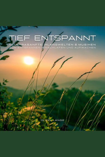 12 ultrasanfte Musiken & Klangwelten zum Entspannen Einschlafen und Aufwachen in XXL-Länge - Tief entspannt - cover