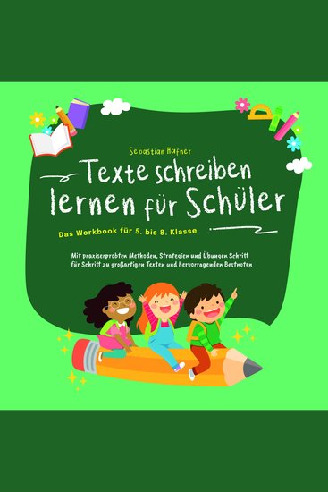 Texte schreiben lernen für Schüler - Das Workbook für 5 bis 8 Klasse: Mit praxiserprobten Methoden Strategien und Übungen Schritt für Schritt zu großartigen Texten und hervorragenden Bestnoten - cover