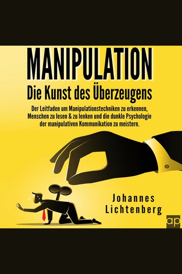 Manipulation - Die Kunst des Überzeugens - Der Leitfaden um Manipulationstechniken zu erkennen Menschen zu lesen & zu lenken und die dunkle Psychologie der manipulativen Kommunikation zu meistern - cover
