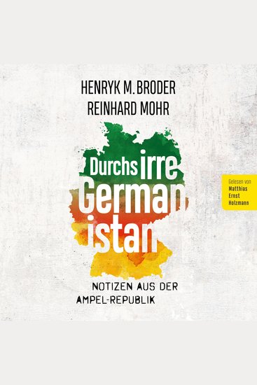 Durchs irre Germanistan: Notizen aus der Ampel-Republik - Moralisch Weltspitze klimabewusst divers postkolonial aber voller Illusionen – ein Sittenbild der bunten deutschen Republik - cover