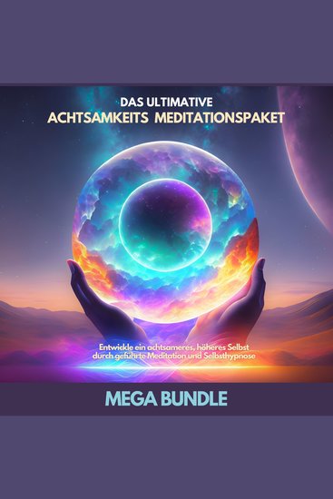 Das ultimative Achtsamkeits Meditationspaket - Mega Bundle - Erwecke dein höheres Selbst und entwickle eine tiefere Achtsamkeit! - cover