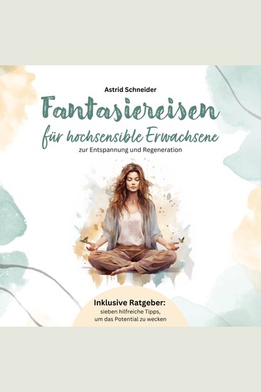 Fantasiereisen für hochsensible Erwachsene zur Entspannung und Regeneration: Hochsensibel und glücklich – mit sieben hilfreichen Tipps wie du dein wahres Potential wecken kannst - cover