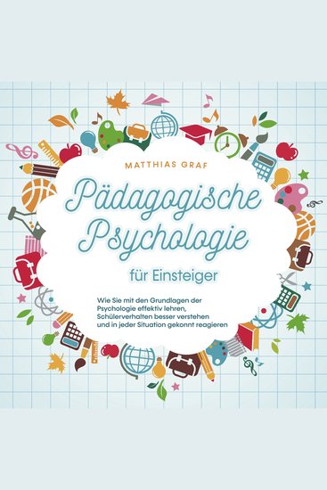 Pädagogische Psychologie für Einsteiger: Wie Sie mit den Grundlagen der Psychologie effektiv lehren Schülerverhalten besser verstehen und in jeder Situation gekonnt reagieren - cover