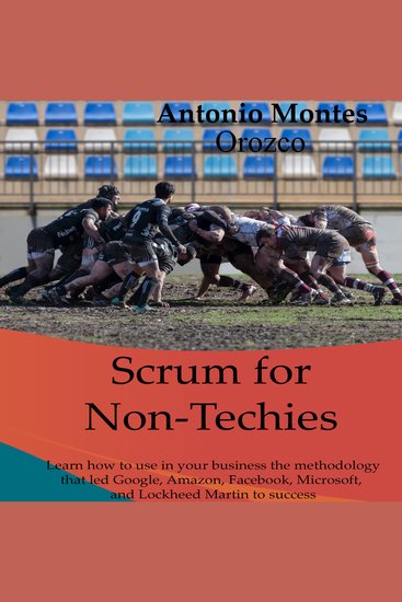 Scrum for Non-Techies - Learn How to Use in Your Business The Methodology That Led Google Amazon Facebook Microsoft and Martin Lockheed to Success - cover