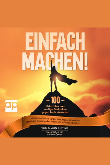 Einfach machen! - 100 Prinzipien und mutige Gedanken gegen faule Ausreden Wie Sie unaufhaltsam werden Ihren inneren Schweinehund überwinden Dinge anpacken kreativ sind und Neues versuchen - cover