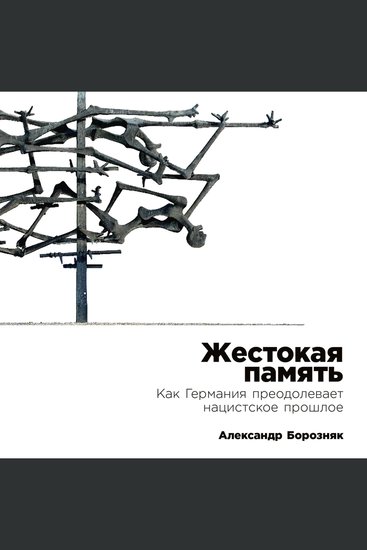Жестокая память: Как Германия преодолевает нацистcкое прошлое - cover