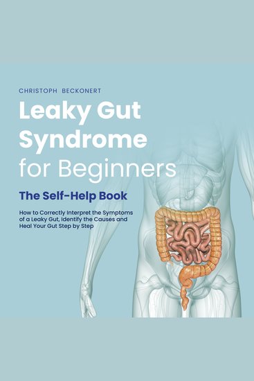 Leaky Gut Syndrome for Beginners - The Self-Help Book - How to Correctly Interpret the Symptoms of a Leaky Gut Identify the Causes and Heal Your Gut Step by Step - cover