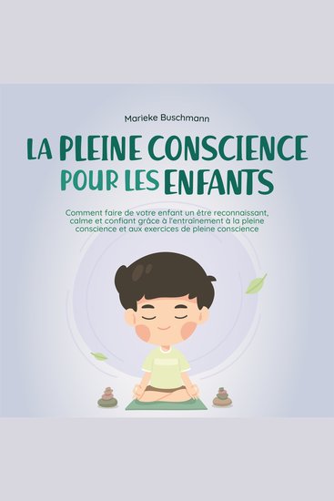 La pleine conscience pour les enfants: comment faire de votre enfant un être reconnaissant calme et confiant grâce à l'entraînement à la pleine conscience et aux exercices de pleine conscience - cover