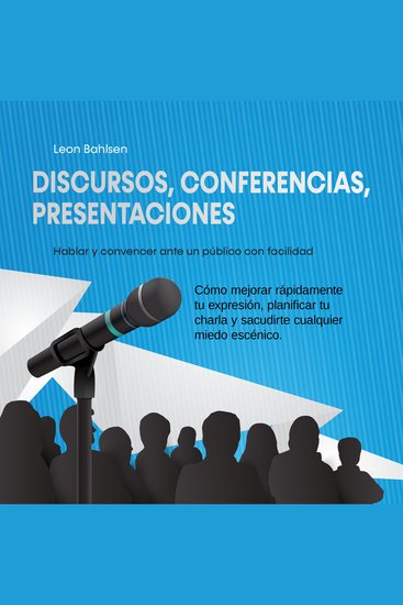 Discursos conferencias presentaciones: Hablar y convencer ante un público con facilidad - Cómo mejorar rápidamente tu expresión planificar tu charla y sacudirte cualquier miedo escénico - cover