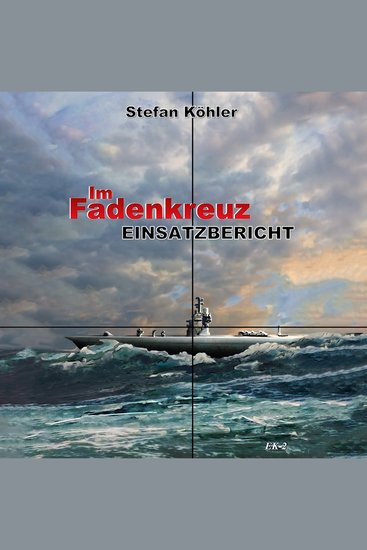 Einsatzbericht: Im Fadenkreuz (Spannende U-Boot Romane von EK-2 Publishing) - cover