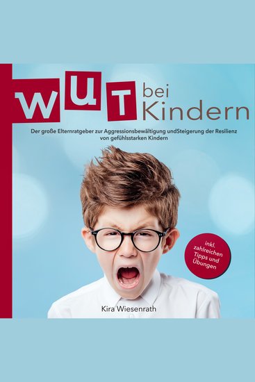 Wut bei Kindern - Der große Elternratgeber zur Aggressionsbewältigung und Steigerung der Resilienz von gefühlsstarken Kindern - cover