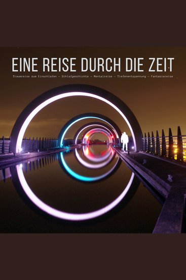Eine Reise durch die Zeit: Traumreise zum Einschlafen - Schlafgeschichte - Mentalreise - Tiefenentspannung - Fantasiereise - cover