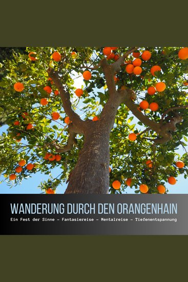 Wanderung durch den Orangenhain: Ein Fest der Sinne - Fantasiereise - Mentalreise - Geführte Tiefenentspannung - Gedankenreise - cover