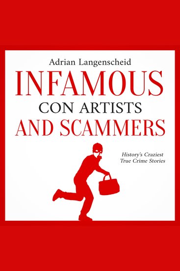 Infamous Con Artists and Scammers: - History's Craziest True Crime Stories - cover