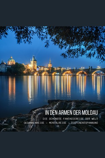 In den Armen der Moldau: Die schönste Fantasiereise der Welt - Gedankenreise - Mentalreise - Geführte Tiefenentspannung - cover