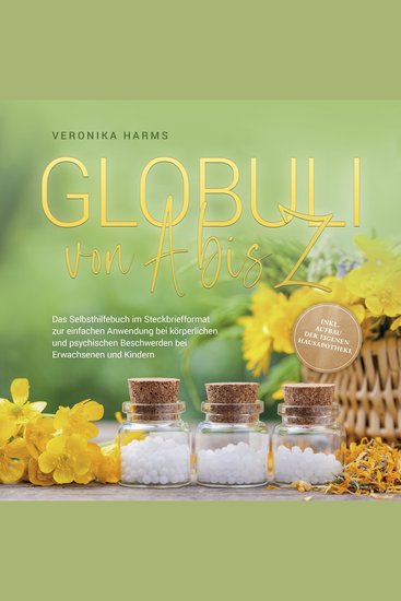 Globuli von A bis Z: Das Selbsthilfebuch im Steckbriefformat zur einfachen Anwendung bei körperlichen und psychischen Beschwerden bei Erwachsenen und Kindern - inkl Aufbau der eigenen Hausapotheke - cover