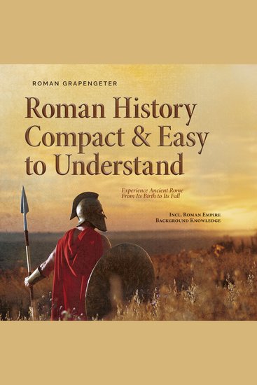 Roman History Compact & Easy to Understand Experience Ancient Rome From Its Birth to Its Fall - Incl Roman Empire Background Knowledge - cover