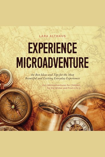 Experience Microadventure the Best Ideas and Tips for the Most Beautiful and Exciting Everyday Experiences Incl Microadventures for Children for the Winter and From 5 to 9 - cover