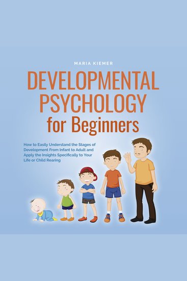 Developmental Psychology for Beginners How to Easily Understand the Stages of Development From Infant to Adult and Apply the Insights Specifically to Your Life or Child Rearing - cover