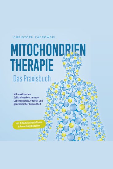 Mitochondrientherapie - Das Praxisbuch: Mit reaktivierten Zellkraftwerken zu neuer Lebensenergie Vitalität und ganzheitlicher Gesundheit - inkl 4-Wochen-Soforthilfeplan & Anwendungsbeispielen - cover