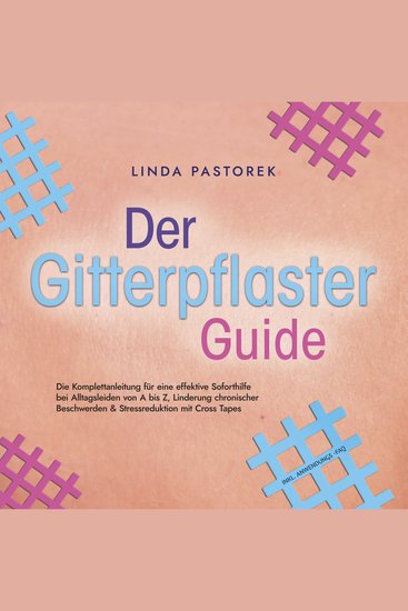 Der Gitterpflaster Guide: Die Komplettanleitung für eine effektive Soforthilfe bei Alltagsleiden von A bis Z Linderung chronischer Beschwerden & Stressreduktion mit Cross Tapes - inkl Anwendungs-FAQ - cover