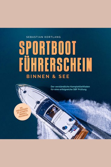 Sportbootführerschein Binnen & See: Der verständliche Komplettleitfaden für eine erfolgreiche SBF Prüfung - inkl Prüfungsfragen mit Antworten Übungen & Praxiswissen - cover