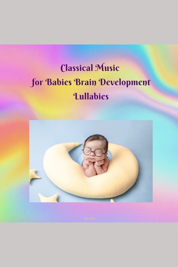 Classical Music for Babies Brain Development Lullabies - cover